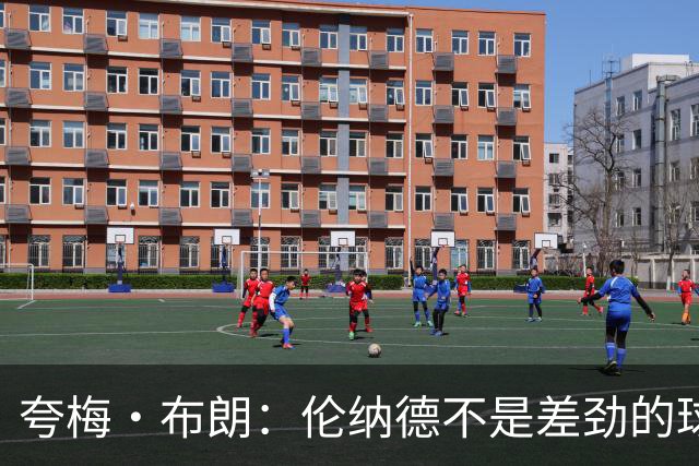 夸梅·布朗：伦纳德不是差劲的球员 他只是在利用NBA的制度