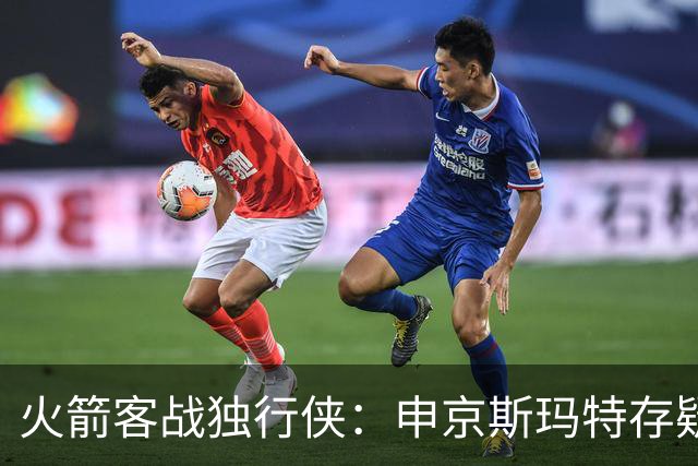 火箭客战独行侠：申京斯玛特存疑，谢泼德亚当斯缺阵