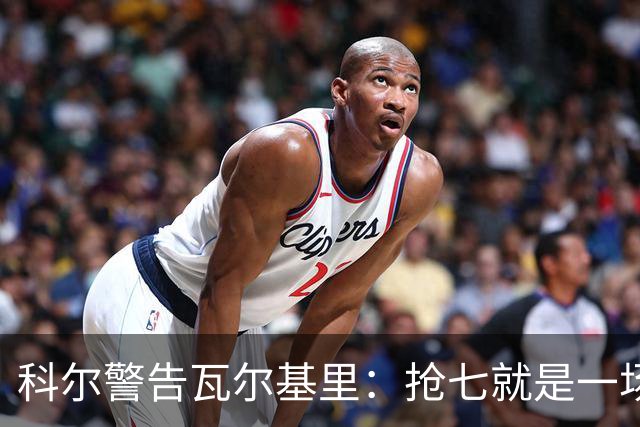 科尔警告瓦尔基里：抢七就是一场街头斗殴