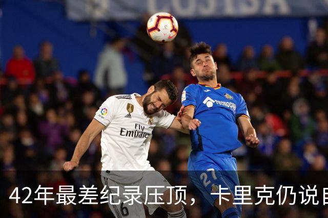42年最差纪录压顶，卡里克仍说自己会带队打罗马